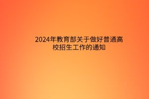 2024年教育部关于做好普通高校招生工作的通知