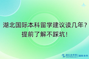 湖北国际本科留学建议读几年？提前了解不踩坑！