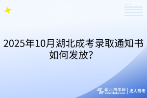2025年10月湖北成考录取通知书如何发放？