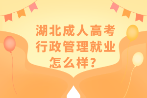湖北成人高考行政管理就业怎么样？