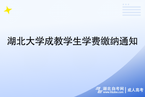 湖北大学成教学生学费缴纳通知