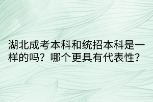 湖北成考本科和统招本科是一样的吗？哪个更具有代表性？