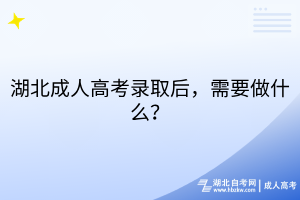 湖北成人高考录取后，需要做什么？