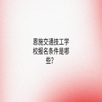 恩施交通技工学校报名条件是哪些？