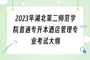 2023年湖北第二师范学院普通专升本酒店管理专业考试大纲