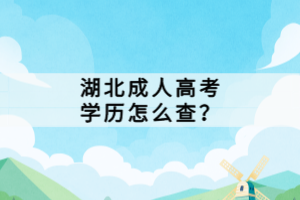 湖北成人高考学历怎么查？
