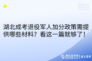 湖北成考退役军人加分政策需提供哪些材料？看这一篇就够了！