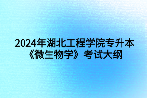 2024年湖北工程学院专升本食品科学与工程专业《微生物学》考试大纲