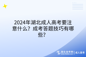 2024年湖北成人高考要注意什么？成考答题技巧有哪些？