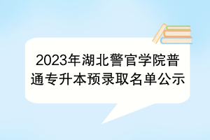 2023年湖北警官学院普通专升本预录取名单公示