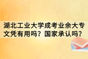 湖北工业大学成考业余大专文凭有用吗？国家承认吗？