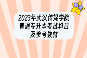 2023年武汉传媒学院普通专升本考试科目及参考教材