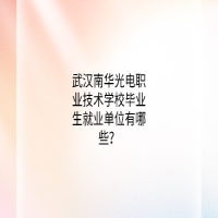 武汉南华光电职业技术学校毕业生就业单位有哪些？