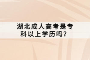 湖北成人高考是专科以上学历吗？