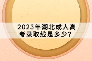 2023年湖北成人高考录取线是多少？