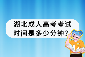 湖北成人高考考试时间是多少分钟？