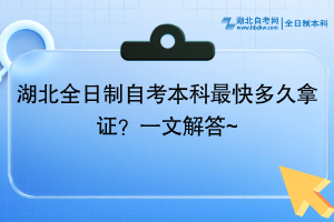 湖北全日制自考本科最快多久拿证？一文解答~