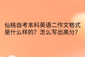 仙桃自考本科英语二作文格式是什么样的？怎么写出高分？