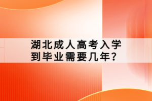 湖北成人高考入学到毕业需要几年？