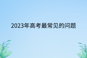 2023年高考最常见的问题