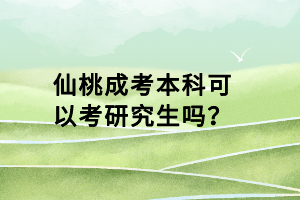 仙桃成考本科可以考研究生吗？