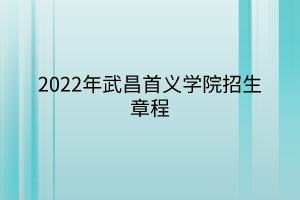2022年武昌首义学院招生章程