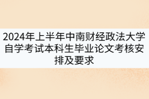 2024年上半年中南财经政法大学自学考试本科生毕业论文考核安排及要求