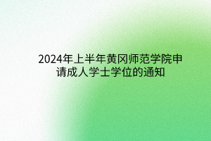 2024年上半年黄冈师范学院成考申请学士学位的通知