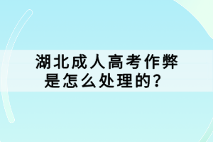 湖北成人高考作弊是怎么处理的？