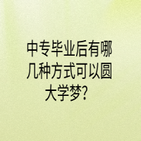 中专毕业后有哪几种方式可以圆大学梦？