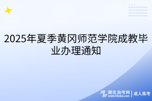 2025年夏季黄冈师范学院成教毕业办理通知