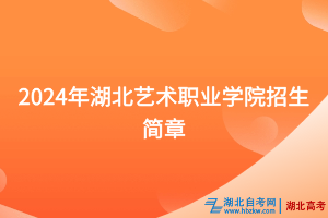 2024年湖北艺术职业学院招生简章