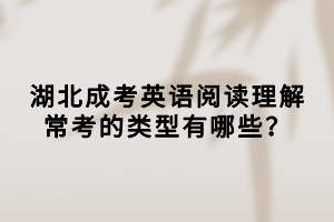 湖北成考英语阅读理解常考的类型有哪些？
