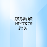 武汉南华光电职业技术学校学费是多少？