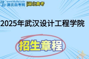 2025年武汉设计工程学院全日制普通本、专科招生章程