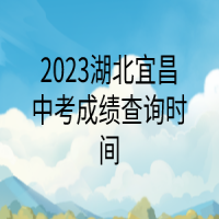 2023湖北宜昌中考成绩查询时间