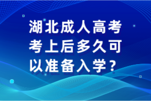 湖北成人高考考上后多久可以准备入学？