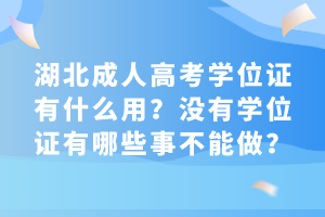 湖北成人高考学位证有什么用？没有学位证有哪些事不能做？