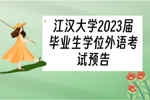 江汉大学2023届毕业生学位外语考试预告