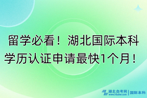 留学必看！湖北国际本科学历认证申请最快1个月！