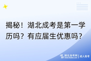 揭秘！湖北成考是第一学历吗？有应届生优惠吗？