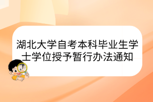湖北大学自考本科毕业生学士学位授予暂行办法通知