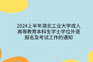 2024上半年湖北工业大学成考本科生学士学位外语报名及考试工作的通知