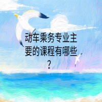 动车乘务专业主要的课程有哪些？