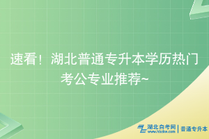 速看！湖北普通专升本学历热门考公专业推荐~