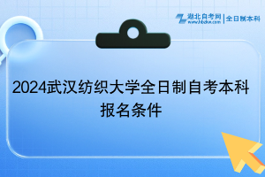 2024年武汉纺织大学全日制自考本科报名条件