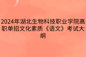 2024年湖北生物科技职业学院高职单招文化素质《语文》考试大纲