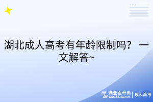湖北成人高考有年龄限制吗？ 一文解答~