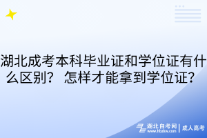 湖北成考本科毕业证和学位证有什么区别？ 怎样才能拿到学位证？