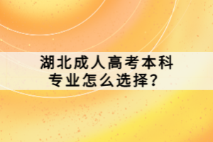 湖北成人高考本科专业怎么选择？